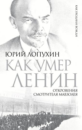 Как умер Ленин. Откровения смотрителя Мавзолея Как умер Ленин. Откровения смотрителя Мавзолея Лопухин Ю.М.