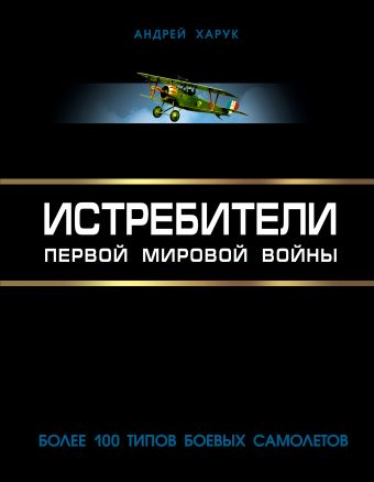 Харук Андрей Иванович Истребители Первой Мировой. Более 100 типов боевых самолетов