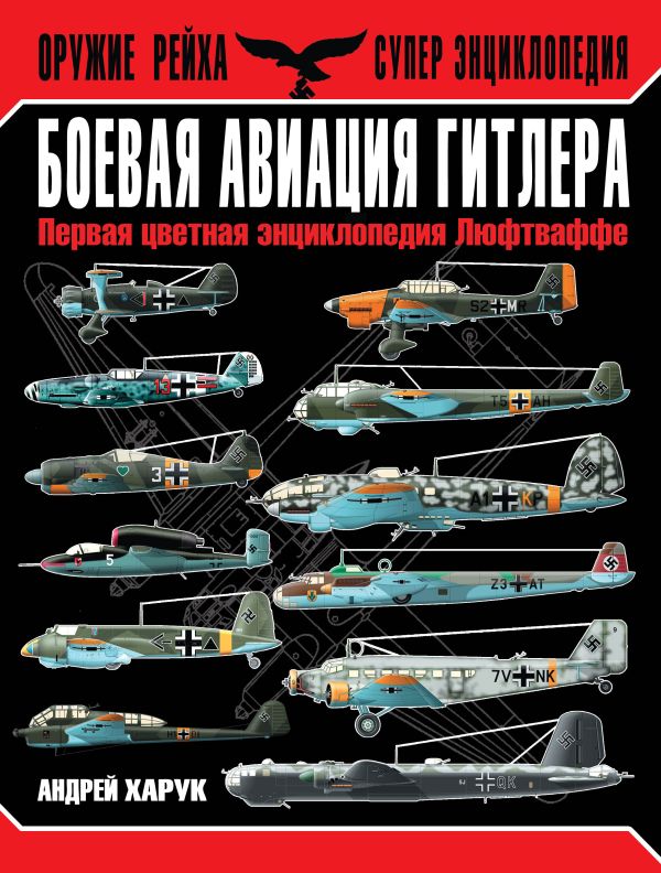 Боевая авиация Гитлера. Первая цветная энциклопедия Люфтваффе Боевая авиация Гитлера. Первая цветная энциклопедия Люфтваффе Харук А.И.