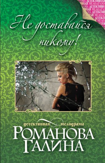 Не доставайся никому! Не доставайся никому! Романова Г.В.