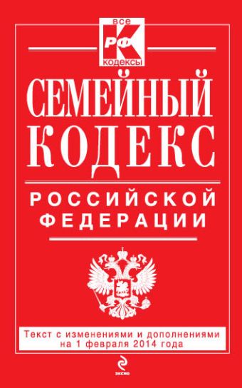 Семейный кодекс Российской Федерации : текст с изм. и доп. на 1 февраля 2014 г. Семейный кодекс Российской Федерации : текст с изм. и доп. на 1 февраля 2014 г.