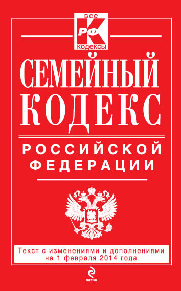 Семейный кодекс Российской Федерации : текст с изм. и доп. на 1 февраля 2014 г. Семейный кодекс Российской Федерации : текст с изм. и доп. на 1 февраля 2014 г.