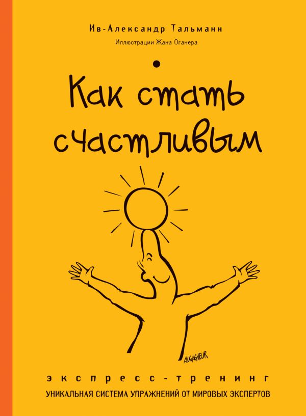 Как стать счастливым. Экспресс-тренинг Как стать счастливым. Экспресс-тренинг Ив-Александр Тальманн