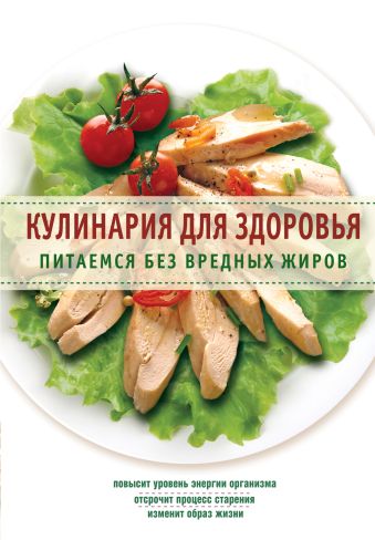 Кулинария для здоровья. Питаемся без вредных жиров Кулинария для здоровья. Питаемся без вредных жиров