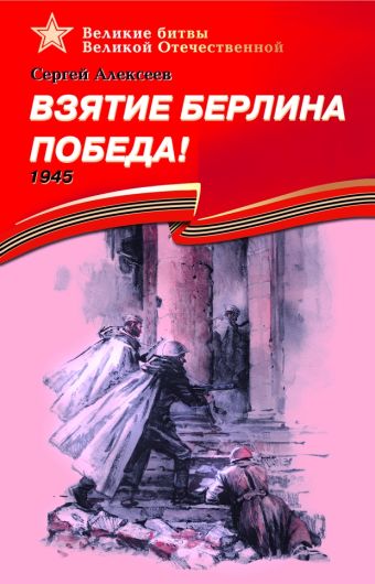 Взятие Берлина. Победа! (1945). Взятие Берлина. Победа! (1945). Алексеев