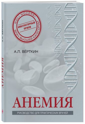 Анемия: Руководство для практических врачей Анемия: Руководство для практических врачей Верткин А.Л., Ховасова Н.О., Ларюшкина Е.Д.