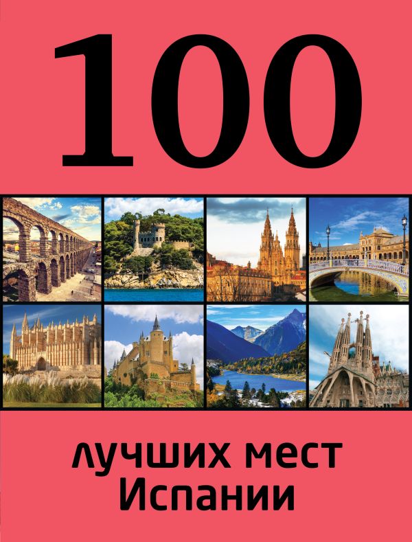 100 лучших мест Испании 100 лучших мест Испании Калинко Т.Ю.