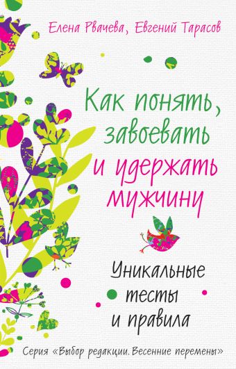 Как понять, завоевать и удержать мужчину. Уникальные тесты и правила Как понять, завоевать и удержать мужчину. Уникальные тесты и правила Рвачева Е., Тарасов Е.А.