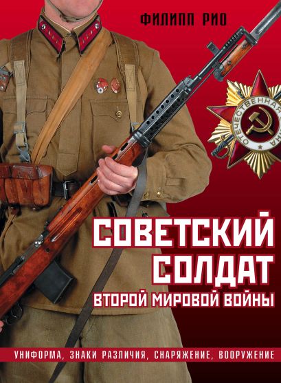 Советский солдат Второй мировой войны. Униформа, знаки различия, снаряжение и вооружение - фото 1