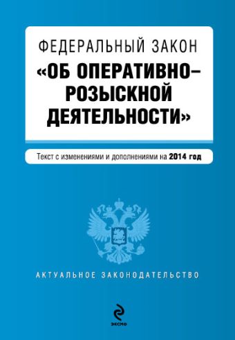 Федеральный закон Об оперативно-розыскной деятельности. Текст с изменениями и дополнениями на 2014 г.