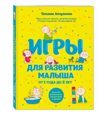 Игры для развития малыша от 1 до 2 лет Игры для развития малыша от 1 до 2 лет Аптулаева Т.Г.