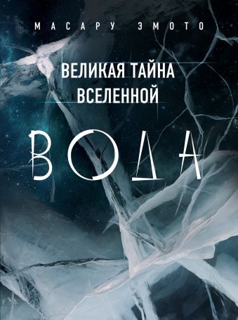 Великая тайна Вселенной: ВОДА Великая тайна Вселенной: ВОДА Эмото М.