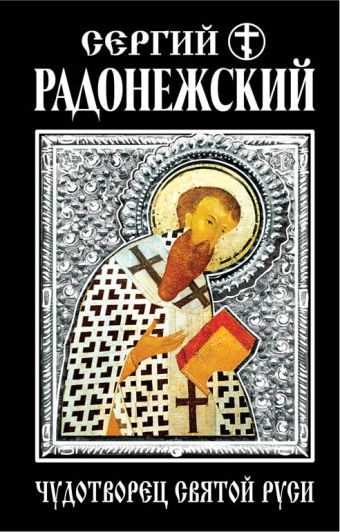 Сергий Радонежский. Чудотворец Святой Руси Сергий Радонежский. Чудотворец Святой Руси