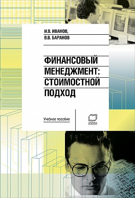Финансовый менеджмент: Стоимостной подход: Учебное пособие Финансовый менеджмент: Стоимостной подход: Учебное пособие Иванов И.В., Баранов В.В. И.