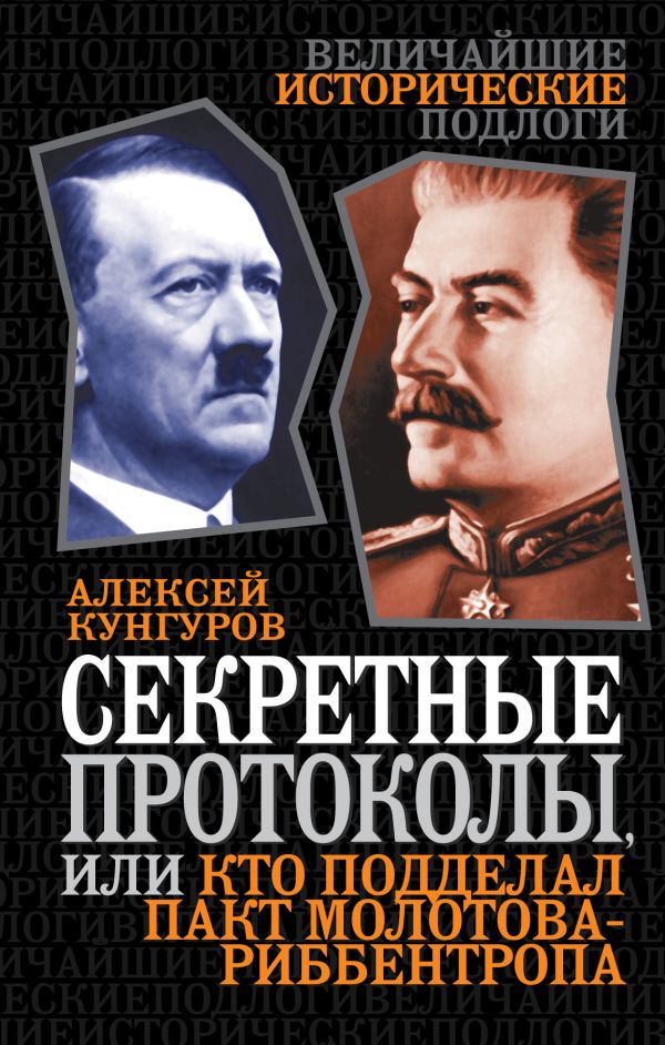Секретные протоколы, или Кто подделал пакт Молотова-Риббентропа Секретные протоколы, или Кто подделал пакт Молотова-Риббентропа Кунгуров А.А.