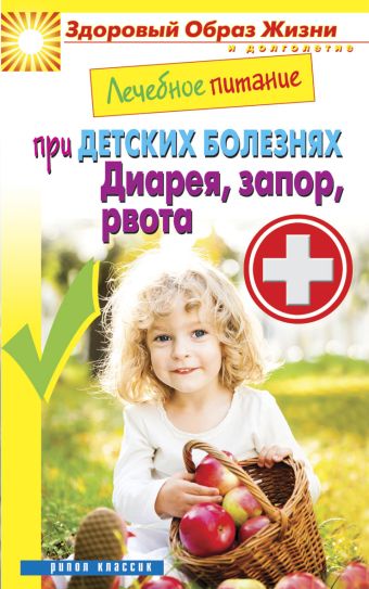 Лечебное питание при детских болезнях. Диарея, запор, рвота Лечебное питание при детских болезнях. Диарея, запор, рвота