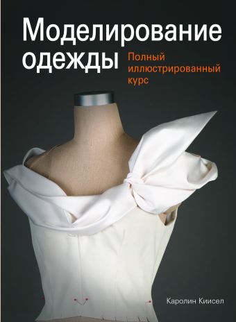 Моделирование одежды: полный иллюстрированный курс (с DVD) Моделирование одежды: полный иллюстрированный курс (с DVD) Киисел К.