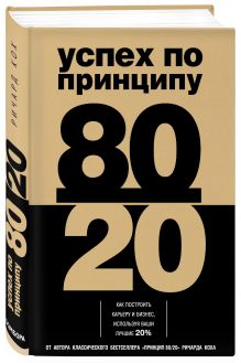 Успех по принципу 80/20. Как построить карьеру и бизнес, используя ваши лучшие 20%