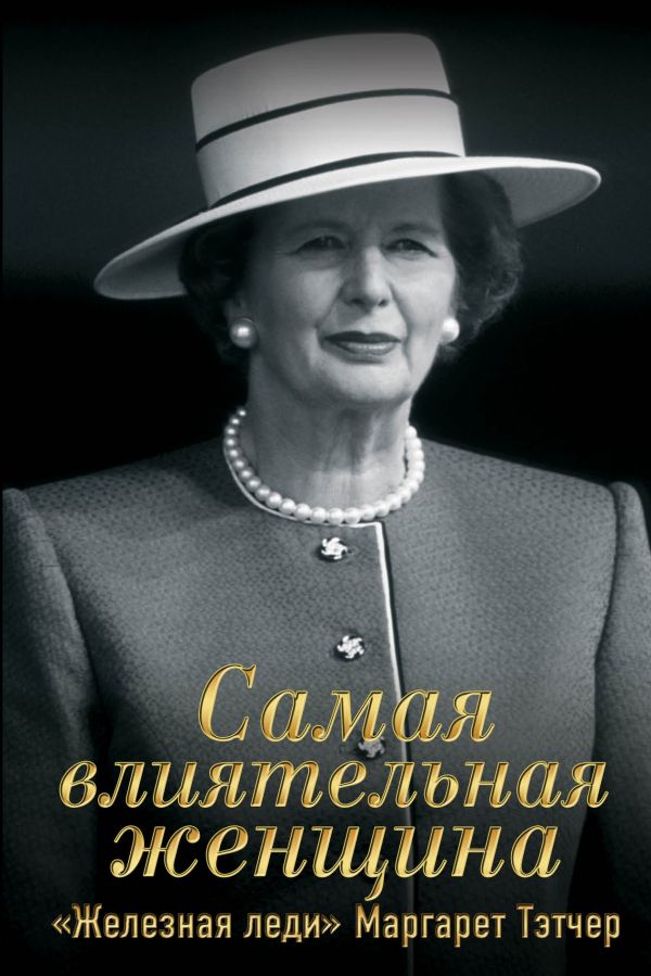 Самая влиятельная женщина. «Железная леди» Маргарет Тэтчер Самая влиятельная женщина. «Железная леди» Маргарет Тэтчер Перегудов С.П., Терентьев А.А.