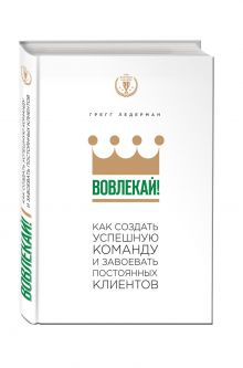 Вовлекай! Как создать успешную команду и завоевать постоянных клиентов