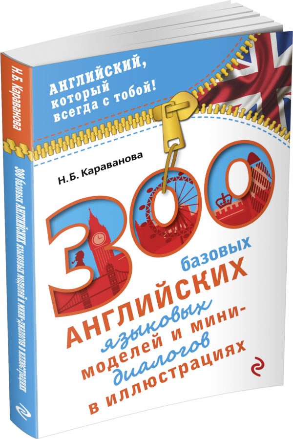 300 базовых английских языковых моделей и мини-диалогов в иллюстрациях 300 базовых английских языковых моделей и мини-диалогов в иллюстрациях Караванова Н.Б.
