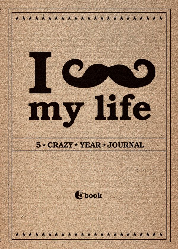 I *** MY LIFE. 5 crazy year journal I *** MY LIFE. 5 crazy year journal