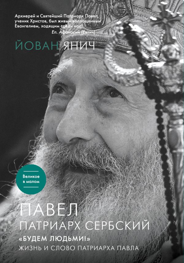 Павел, Патриарх Сербский. «Будем людьми!»: Жизнь и слово Патриарха Павла Павел, Патриарх Сербский. «Будем людьми!»: Жизнь и слово Патриарха Павла Янич Й.
