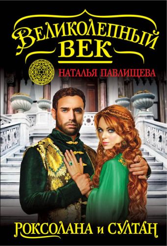Великолепный век. Роксолана и Султан Великолепный век. Роксолана и Султан Павлищева Н.П.