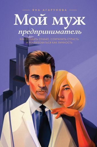 Мой муж – предприниматель. Как создать семью, сохранить страсть и реализоваться как личность Мой муж – предприниматель. Как создать семью, сохранить страсть и реализоваться как личность Агарунова Я.