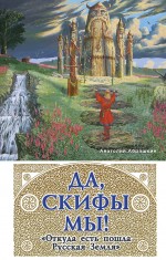 Да, скифы мы! «Откуда есть пошла Русская Земля» Да, скифы мы! «Откуда есть пошла Русская Земля» Абрашкин А.А.