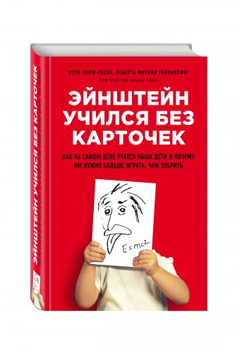 Эйнштейн учился без карточек. Как на самом деле учатся наши дети и почему им нужно больше играть, чем зубрить Эйнштейн учился без карточек. Как на самом деле учатся наши дети и почему им нужно больше играть, чем зубрить Хирш-Пасек К., Голинкофф Р.М., Айер Д.