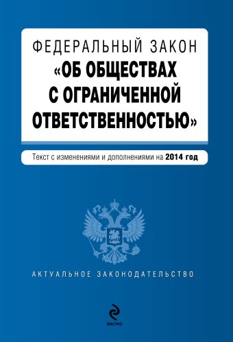 Федеральный закон "Об обществах с ограниченной ответственностью" : текст с изменениями и дополнениями на 2014 г. Федеральный закон "Об обществах с ограниченной ответственностью" : текст с изменениями и дополнениями на 2014 г.