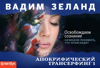 Апокрифический Трансерфинг-1: Освобождаем сознание Апокрифический Трансерфинг-1: Освобождаем сознание Вадим Зеланд