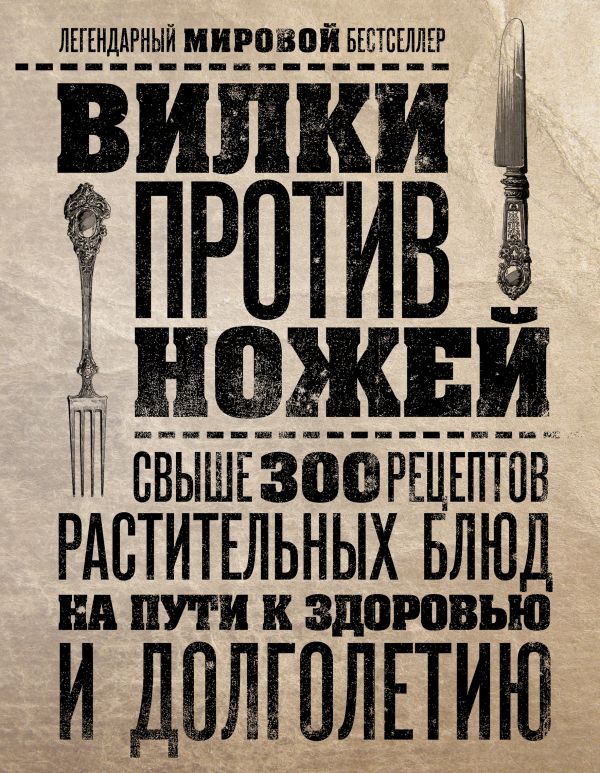 

Вилки против ножей. Свыше 300 рецептов растительных блюд на пути к здоровью и долголетию