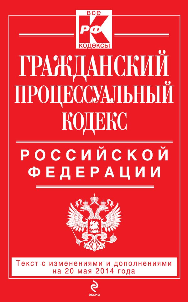 Гражданский процессуальный кодекс Российской Федерации : текст с изм. и доп. на 20 мая 2014 г. Гражданский процессуальный кодекс Российской Федерации : текст с изм. и доп. на 20 мая 2014 г.