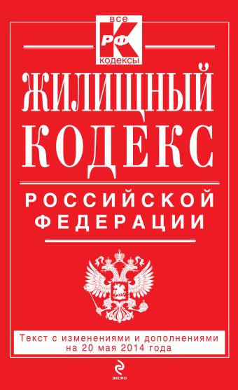 Жилищный кодекс Российской Федерации : текст с изм. и доп. на 20 мая 2014 г. Жилищный кодекс Российской Федерации : текст с изм. и доп. на 20 мая 2014 г.