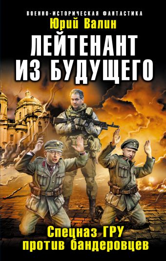 Лейтенант из будущего. Спецназ ГРУ против бандеровцев Лейтенант из будущего. Спецназ ГРУ против бандеровцев Валин Ю.