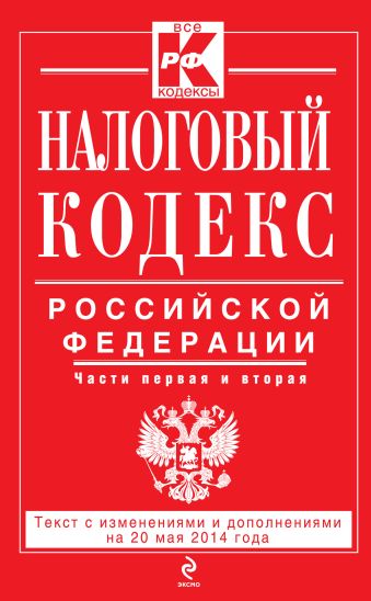 Налоговый кодекс Российской Федерации. Части первая и вторая : текст с изм. и доп. на 20 мая 2014 г. Налоговый кодекс Российской Федерации. Части первая и вторая : текст с изм. и доп. на 20 мая 2014 г.