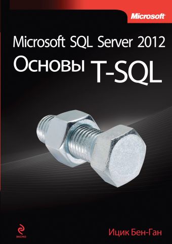 Бен-Ган Ицик Microsoft SQL Server 2012. Основы T-SQL бондарь александр microsoft sql server 2012