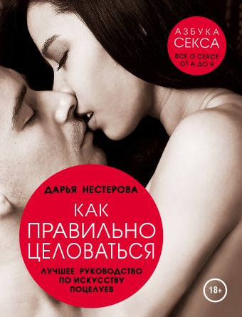 Как правильно целоваться. Лучшее руководство по искусству поцелуев Как правильно целоваться. Лучшее руководство по искусству поцелуев Нестерова Д.В.
