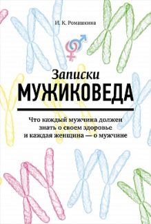 Записки мужиковеда: Что каждый мужчина должен знать о своем здоровье и каждая женщина — о мужчине