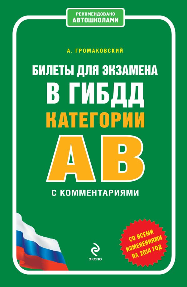 Билеты для экзамена в ГИБДД категории А и В с комментариями (со всеми изменениями на 2014 г.) Билеты для экзамена в ГИБДД категории А и В с комментариями (со всеми изменениями на 2014 г.) Громаковский А.А.