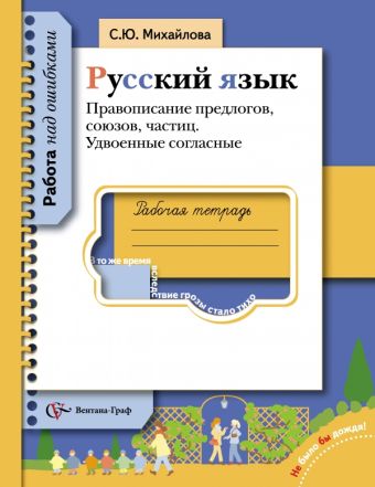 Русский язык. Правописание предлогов, союзов, частиц. Удвоенные согласные. Русский язык. 5-11 класс. Рабочая тетрадь Русский язык. Правописание предлогов, союзов, частиц. Удвоенные согласные. Русский язык. 5-11 класс. Рабочая тетрадь Михайлова С.Ю.