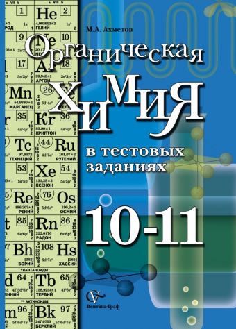 Органическая химия в тестовых заданиях. Профильный уровень. 10–11 классы. Учебное пособие Органическая химия в тестовых заданиях. Профильный уровень. 10–11 классы. Учебное пособие Ахметов М.А.