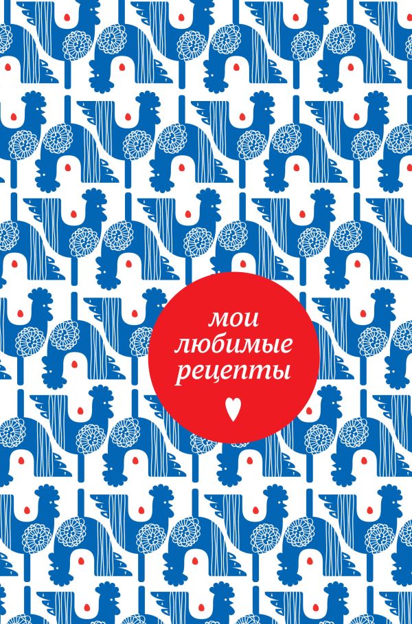 

Мои любимые рецепты. Книга для записи рецептов (твердый пер._а5_петушки)