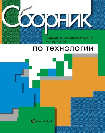 Сборник нормативно-методических материалов по технологии. 5-11 классы. Методическое пособие. Сборник нормативно-методических материалов по технологии. 5-11 классы. Методическое пособие. Марченко А.В., Сасова И.А., Гуревич М.И.