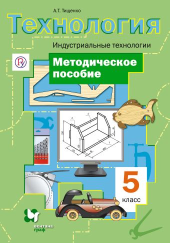 

Технология. Индустриальные технологии. 5 класс. Методическое пособие