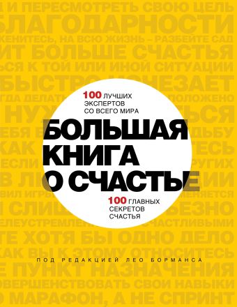 Большая книга о счастье. 100 лучших экспертов со всего мира, 100 главных секретов счастья Большая книга о счастье. 100 лучших экспертов со всего мира, 100 главных секретов счастья Борманс Л.