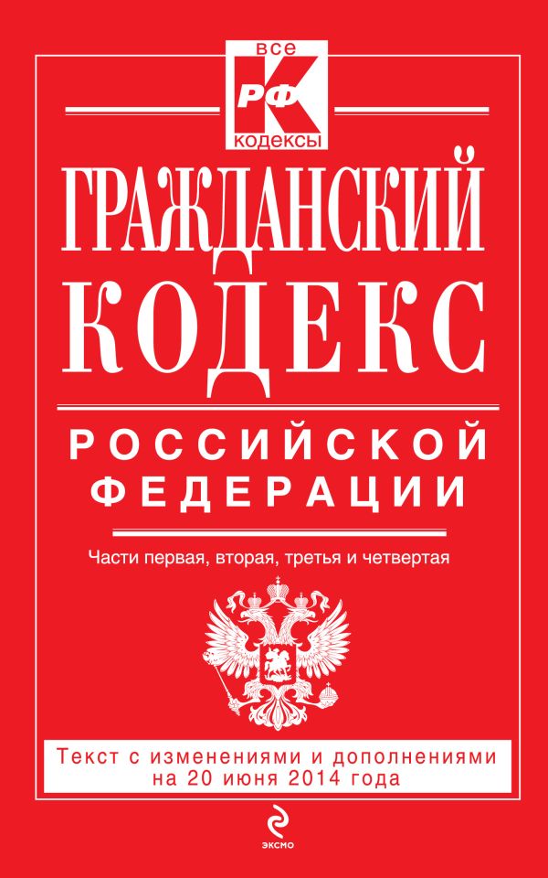 Гражданский кодекс Российской Федерации. Части первая, вторая, третья и четвертая : текст с изм. и доп. на 20 июня 2014 г. Гражданский кодекс Российской Федерации. Части первая, вторая, третья и четвертая : текст с изм. и доп. на 20 июня 2014 г.