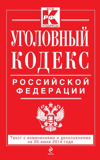 Уголовный кодекс Российской Федерации : текст с изм. и доп. на 20 июня 2014 г. Уголовный кодекс Российской Федерации : текст с изм. и доп. на 20 июня 2014 г.